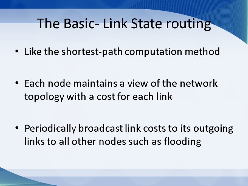 The Basic- Link State routing Like the shortest-path computation method  Each node maintains